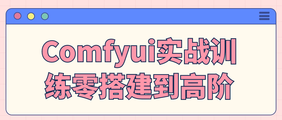 Comfyui实战训练零搭建到高阶-大掌鹅智源汇