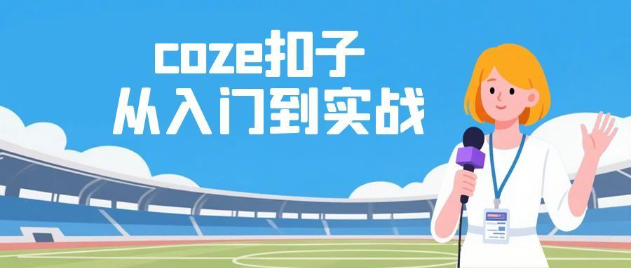 coze扣子从入门到实战 快速掌握AI工作流搭建-大掌鹅智源汇